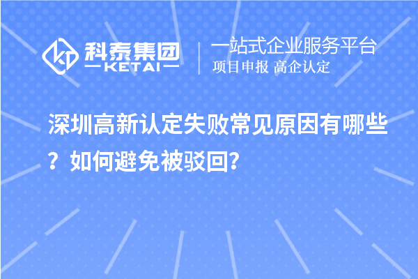 深圳高新认定失败常见原因有哪些?如何避免被驳回?