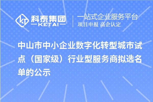 中山市中小企业数字化转型城市试点(国家级)行业型服务商拟选名单的公示