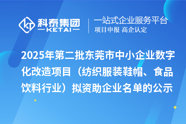 2025年第二批东莞市中小企业数字化改造项目(纺织服装鞋帽、食品饮料行业)拟资助企业名单的公示