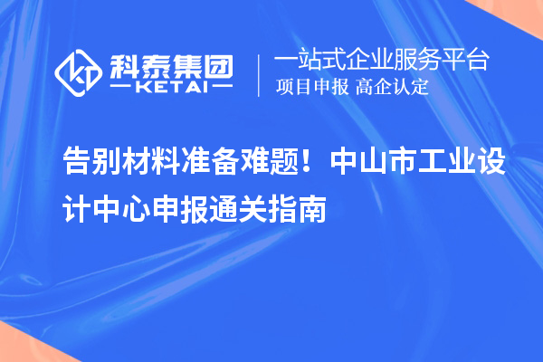 告别材料准备难题!中山市工业设计中心申报通关指南