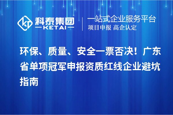 环保、质量、安全一票否决!广东省单项冠军申报资质红线企业避坑指南