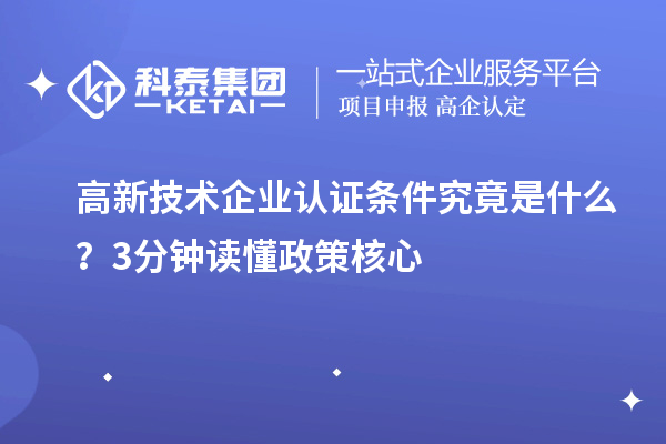 高新技术企业认证条件究竟是什么?3分钟读懂政策核心