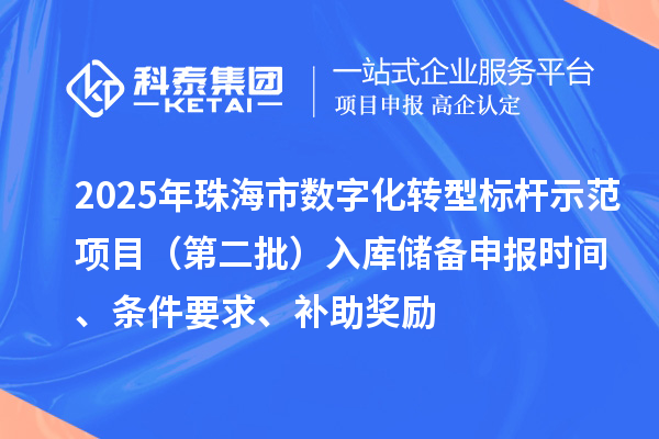 2025年珠海市数字化转型标杆示范项目(第二批)入库储备申报时间、条件要求、补助奖励