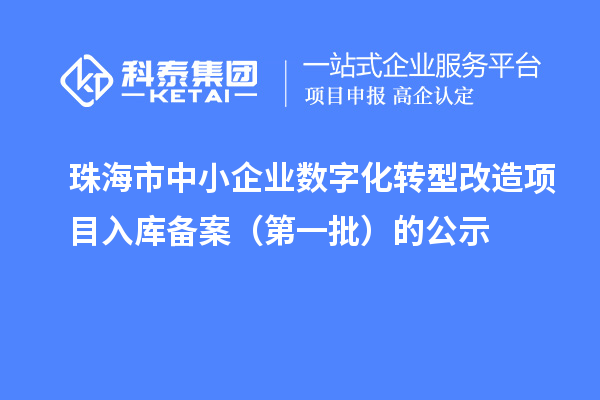 珠海市中小企业数字化转型改造项目入库备案(第一批)的公示