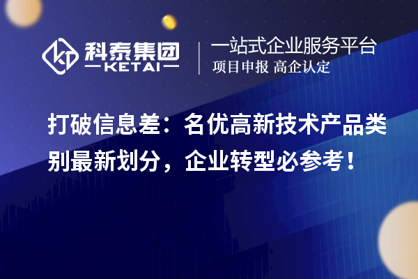 打破信息差:名优高新技术产品类别最新划分,企业转型必参考!