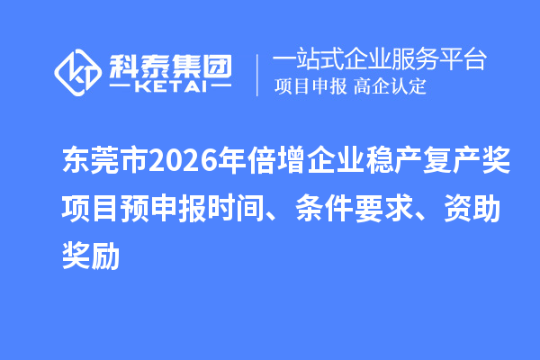 东莞市2026年倍增企业稳产复产奖项目预申报时间、条件要求、资助奖励
