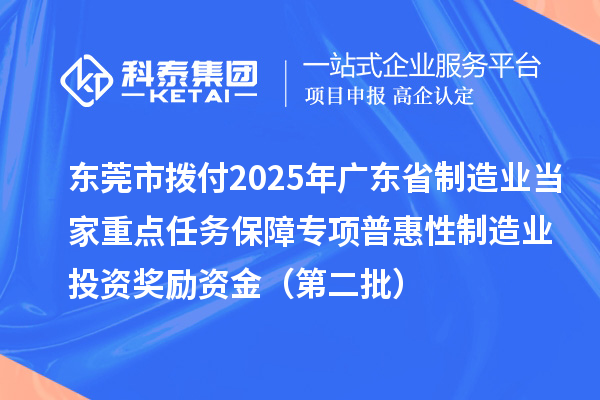 东莞市拨付2025年广东省制造业当家重点任务保障专项普惠性制造业投资奖励资金(第二批)