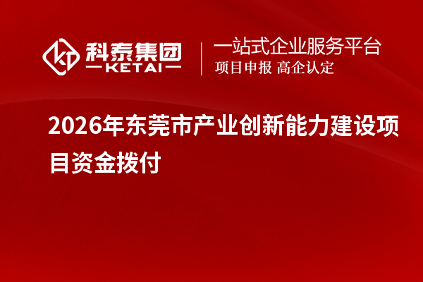2026年东莞市产业创新能力建设项目资金拨付