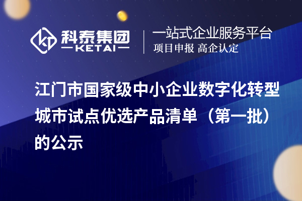 江门市国家级中小企业数字化转型城市试点优选产品清单(第一批)的公示