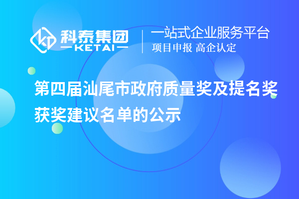 第四届汕尾市政府质量奖及提名奖获奖建议名单的公示