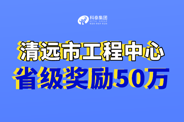 清远市工程技术研究中心奖励，认定市工程中心必备条件！