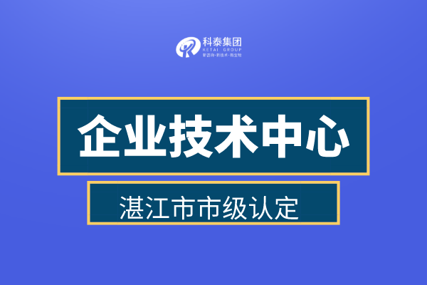 湛江市企业技术中心认定申报管理办法、认定补助金30万！