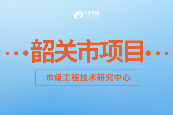 2022年韶关市工程技术研究中心认定补助额度、申报要求及申报时间！