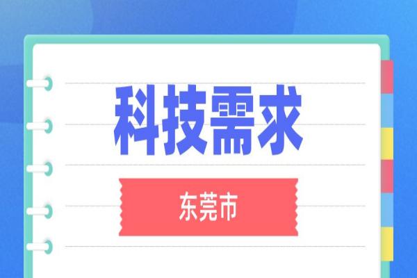 东莞市征集2022年度中科院科技服务网络计划（STS）—东莞专项科技需求