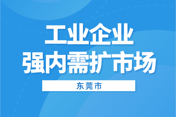 2022年东莞市工业企业强内需扩市场<a href=//m.auto-fm.com/shenbao.html target=_blank class=infotextkey>项目申报</a>（条件、奖励、时间）