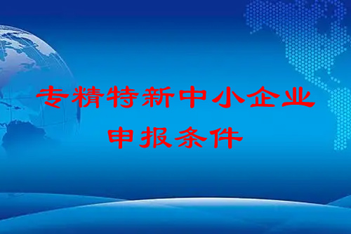 <a href=//m.auto-fm.com/fuwu/zhuanjingtexin.html target=_blank class=infotextkey>专精特新中小企业</a>申报条件