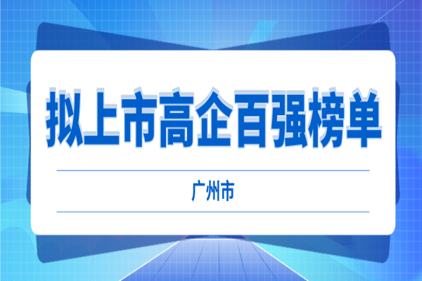 2022年广州市拟上市高企百强榜单评选工作