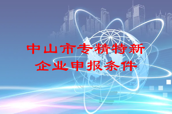 <a href=//m.auto-fm.com/zhongshan/ target=_blank class=infotextkey>中山市专精特新</a>企业申报条件