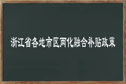 浙江省各地市区<a href=//m.auto-fm.com/ronghe/ target=_blank class=infotextkey>两化融合补贴政策</a>