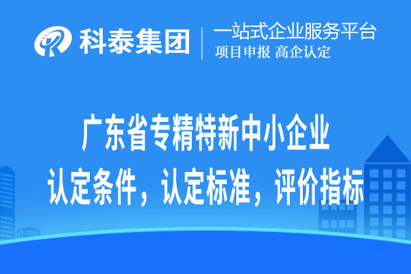 广东省专精特新中小企业认定条件，认定标准，评价指标