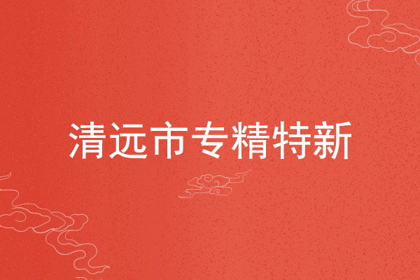 清远市专精特新企业申报条件，申报材料