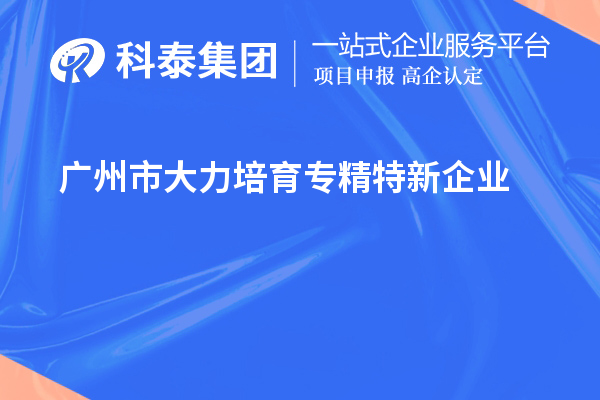 广州市大力培育专精特新企业