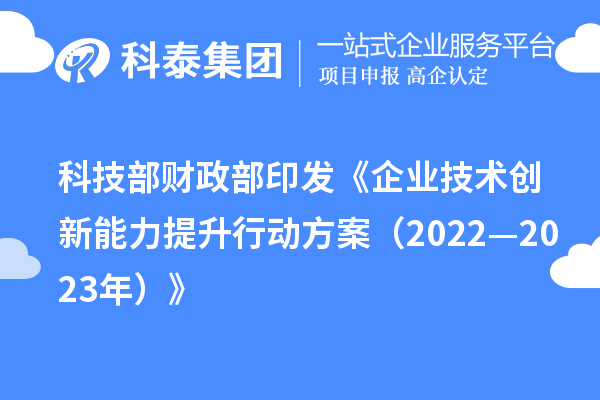 科技部 财政部印发《企业技术创新能力提升行动方案（2022—2023年）》