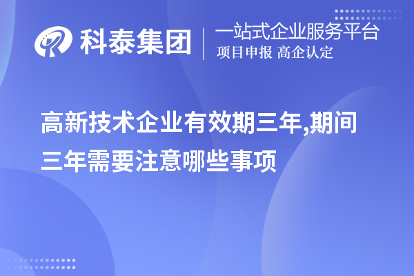 高新技术企业有效期三年,期间三年需要注意哪些事项