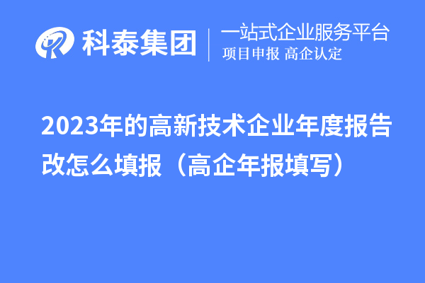 2023年的高新技术企业年度报告改怎么填报（高企年报填写）