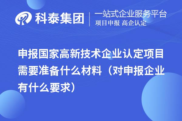 申报国家
项目需要准备什么材料（对申报企业有什么要求）