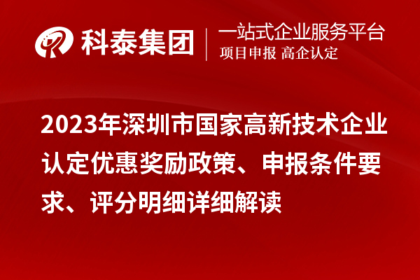 2023年深圳市国家
优惠奖励政策、申报条件要求、评分明细详细解读