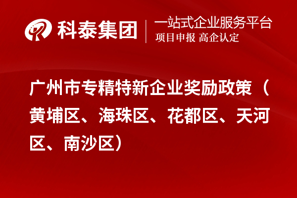 广州市专精特新企业奖励政策（黄埔区、海珠区、花都区、天河区、南沙区）