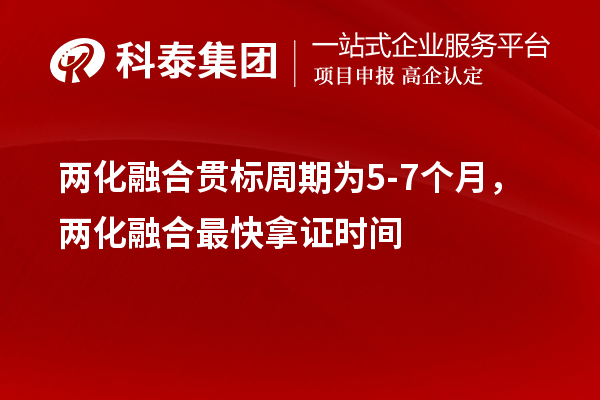 
周期为5-7个月，两化融合最快拿证时间