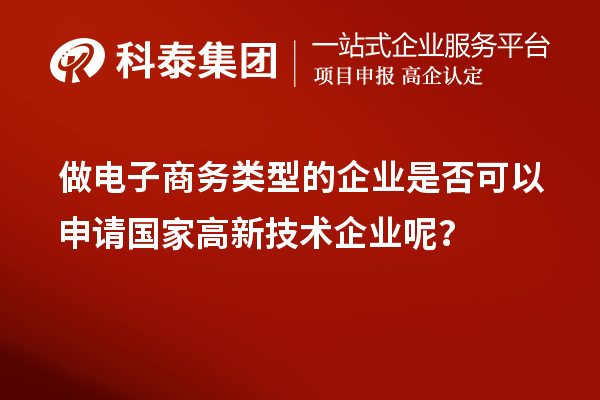 做电子商务类型的企业是否可以申请国家高新技术企业呢？