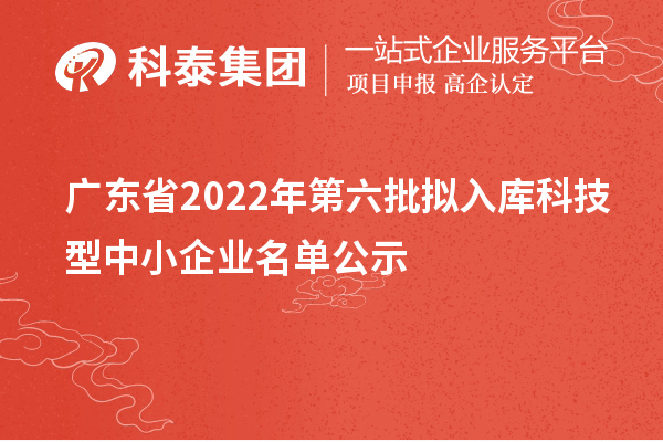 广东省2022年第六批拟入库科技型中小企业名单公示