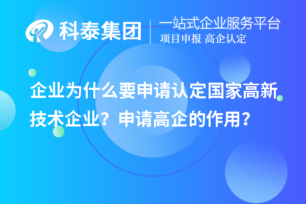 企业为什么要申请认定国家高新技术企业？申请高企的作用？