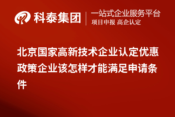 北京国家
优惠政策企业该怎样才能满足申请条件