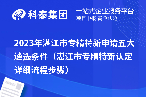 2023年湛江市专精特新申请五大遴选条件（湛江市专精特新认定详细流程步骤）