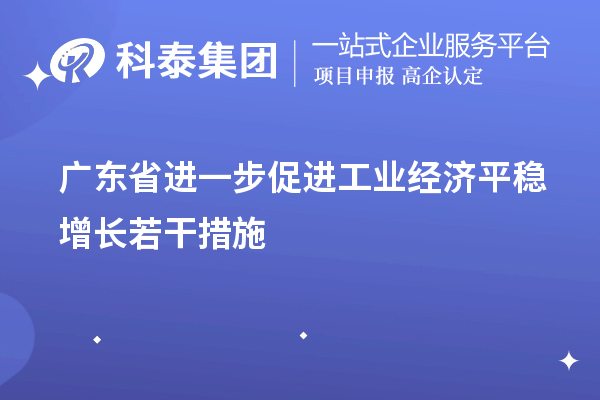 广东省进一步促进工业经济平稳增长若干措施（技术改造、专精特新）