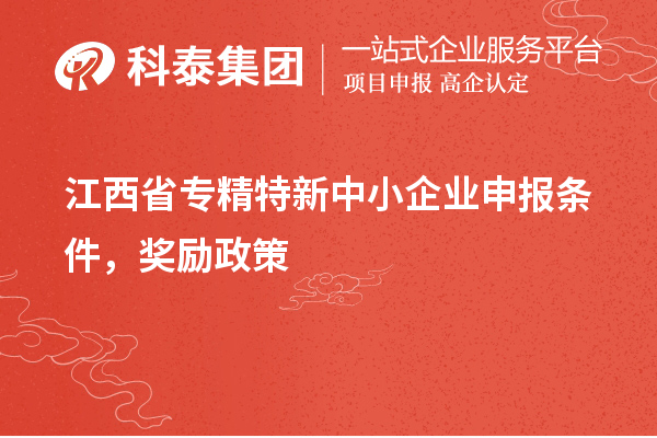 江西省专精特新中小企业申报条件，奖励政策