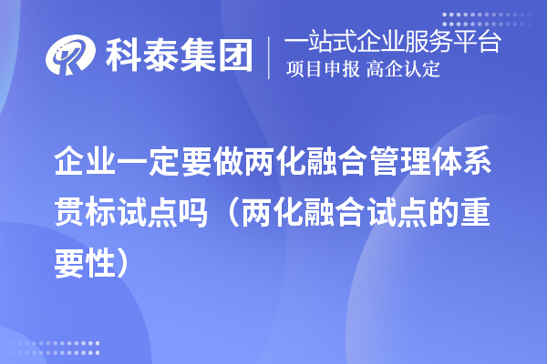 企业一定要做两化融合管理体系贯标试点吗（两化融合试点的重要性）