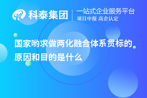 国家哟求做两化融合体系贯标的原因和目的是什么