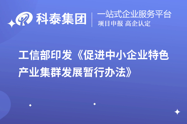 工信部印发《促进中小企业特色产业集群发展暂行办法》