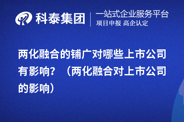 两化融合的铺广对哪些上市公司有影响？（两化融合对上市公司的影响） 