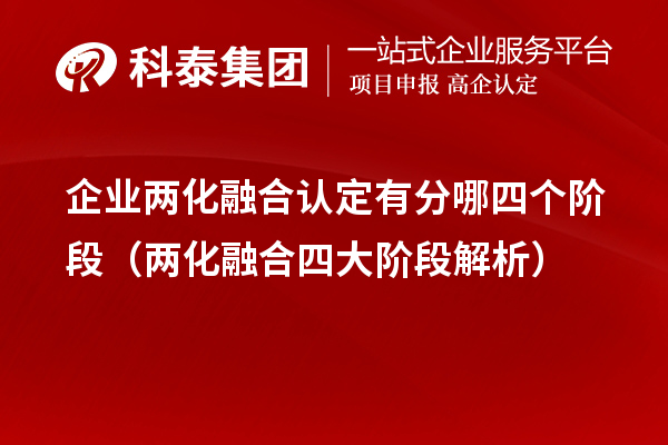 企业两化融合认定有分哪四个阶段（两化融合四大阶段解析）