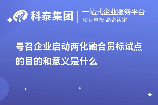 号召企业启动<a href=//m.auto-fm.com/ronghe/ target=_blank class=infotextkey>
</a>试点的目的和意义是什么