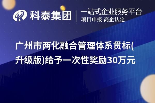 广州市两化融合管理体系贯标(升级版)给予一次性奖励30万元