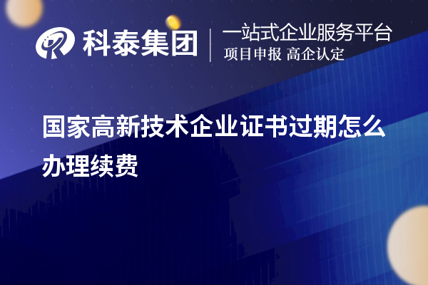 国家高新技术企业证书过期怎么办理续费