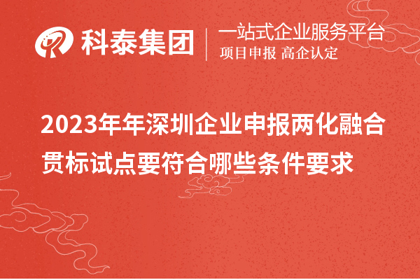 2023年年深圳企业申报
试点要符合哪些条件要求