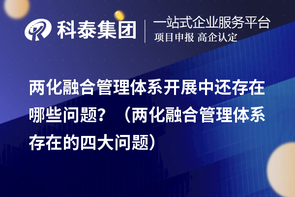 两化融合管理体系开展中还存在哪些问题？（两化融合管理体系存在的四大问题）